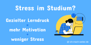 Wie gezielter Lerndruck den Stress im Studium reduzier und die Motivation steigert.